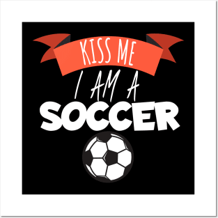 Kiss me i am a soccer Posters and Art